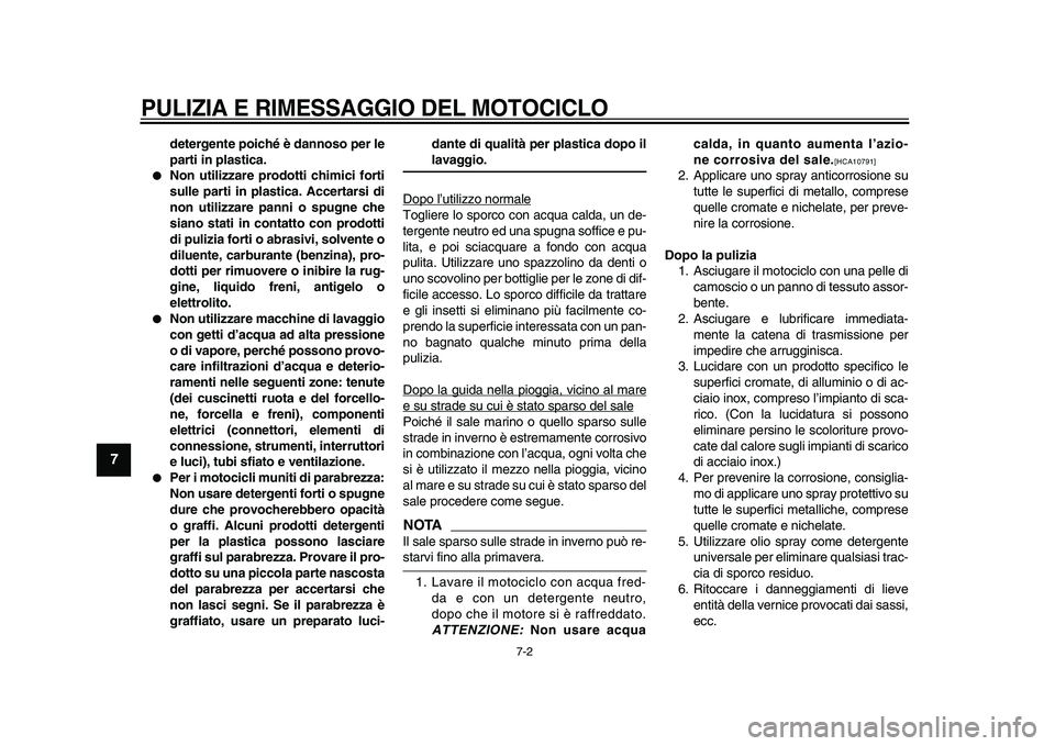 YAMAHA WR 250R 2009  Manuale duso (in Italian)  
PULIZIA E RIMESSAGGIO DEL MOTOCICLO
 
7-2 
1
2
3
4
5
6
7
8
9
 
detergente poiché è dannoso per le
parti in plastica. 
 
Non utilizzare prodotti chimici forti
sulle parti in plastica. Accertarsi d