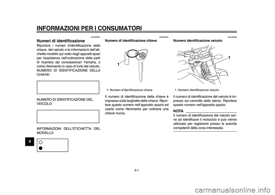 YAMAHA WR 250R 2009  Manuale duso (in Italian)  
9-1 
1
2
3
4
5
6
7
8
9
 
INFORMAZIONI PER I CONSUMATORI
 
HAU26351 
Numeri di identificazione  
Riportare i numeri d’identificazione della
chiave, del veicolo e le informazioni dell’eti-
chetta 