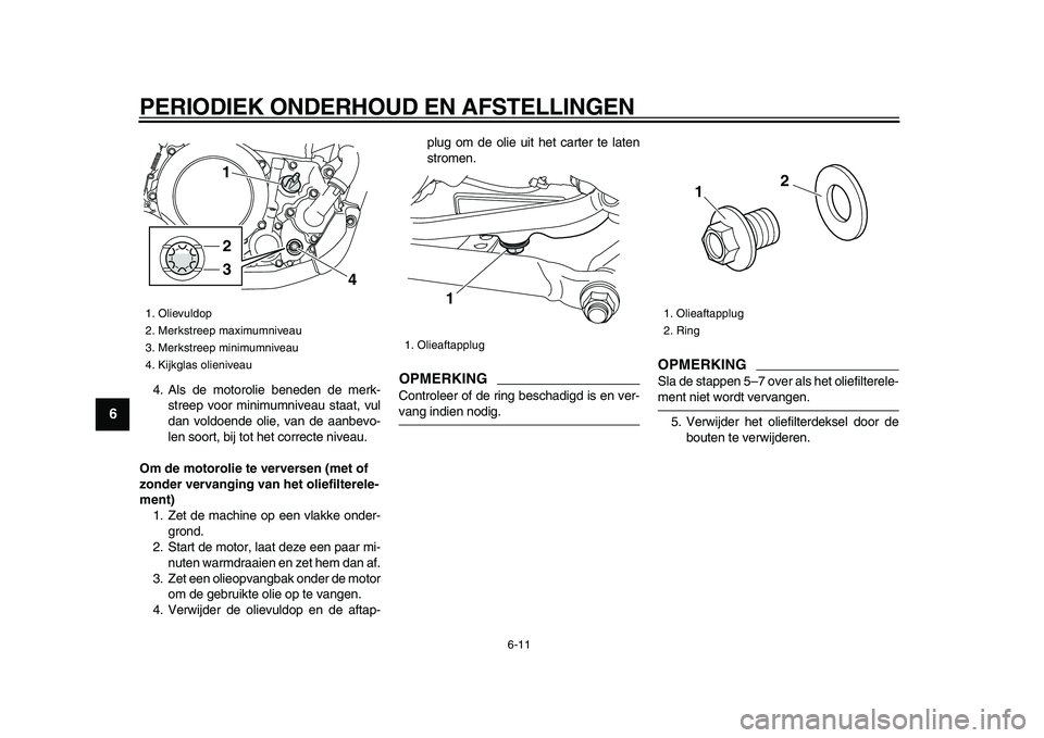 YAMAHA WR 250R 2009 Instructieboekje (in Dutch)
PERIODIEK ONDERHOUD EN AFSTELLINGEN
6-11
1
2
3
4
5
6
7
8
9
4. Als de motorolie beneden de merk-
streep voor minimumniveau staat, vul
dan voldoende olie, van de aanbevo-
len soort, bij tot het co YAMAHA WR 250R 2009 Instructieboekje (in Dutch)
PERIODIEK ONDERHOUD EN AFSTELLINGEN
6-11
1
2
3
4
5
6
7
8
9
4. Als de motorolie beneden de merk-
streep voor minimumniveau staat, vul
dan voldoende olie, van de aanbevo-
len soort, bij tot het co