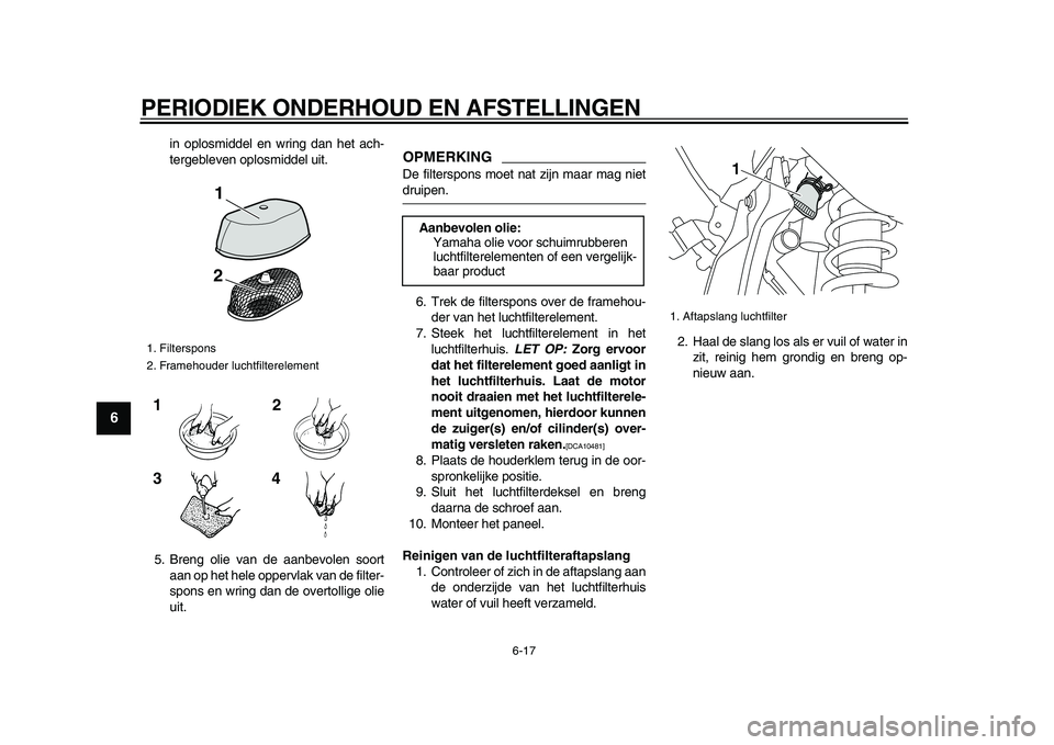 YAMAHA WR 250R 2009 Instructieboekje (in Dutch)
PERIODIEK ONDERHOUD EN AFSTELLINGEN
6-17
1
2
3
4
5
6
7
8
9
in oplosmiddel en wring dan het ach-
tergebleven oplosmiddel uit.
5. Breng olie van de aanbevolen soort
aan op het hele oppervlak van d YAMAHA WR 250R 2009 Instructieboekje (in Dutch)
PERIODIEK ONDERHOUD EN AFSTELLINGEN
6-17
1
2
3
4
5
6
7
8
9
in oplosmiddel en wring dan het ach-
tergebleven oplosmiddel uit.
5. Breng olie van de aanbevolen soort
aan op het hele oppervlak van d
