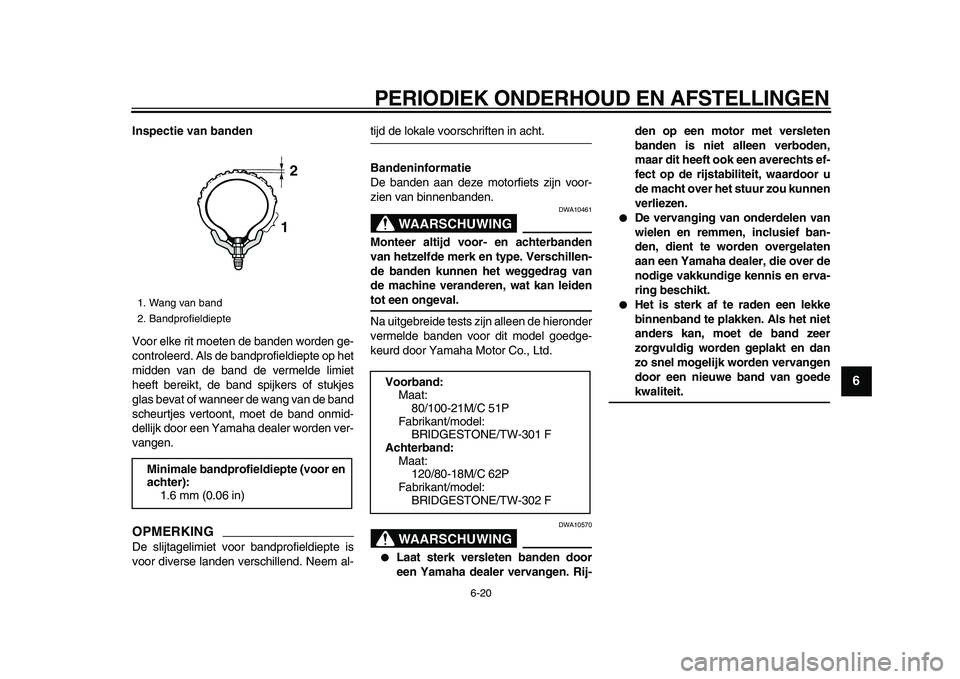 YAMAHA WR 250R 2009 Instructieboekje (in Dutch)
PERIODIEK ONDERHOUD EN AFSTELLINGEN
6-20
2
3
4
5
67
8
9
Inspectie van banden
Voor elke rit moeten de banden worden ge-
controleerd. Als de bandprofieldiepte op het
midden van de band de vermeld YAMAHA WR 250R 2009 Instructieboekje (in Dutch)
PERIODIEK ONDERHOUD EN AFSTELLINGEN
6-20
2
3
4
5
67
8
9
Inspectie van banden
Voor elke rit moeten de banden worden ge-
controleerd. Als de bandprofieldiepte op het
midden van de band de vermeld