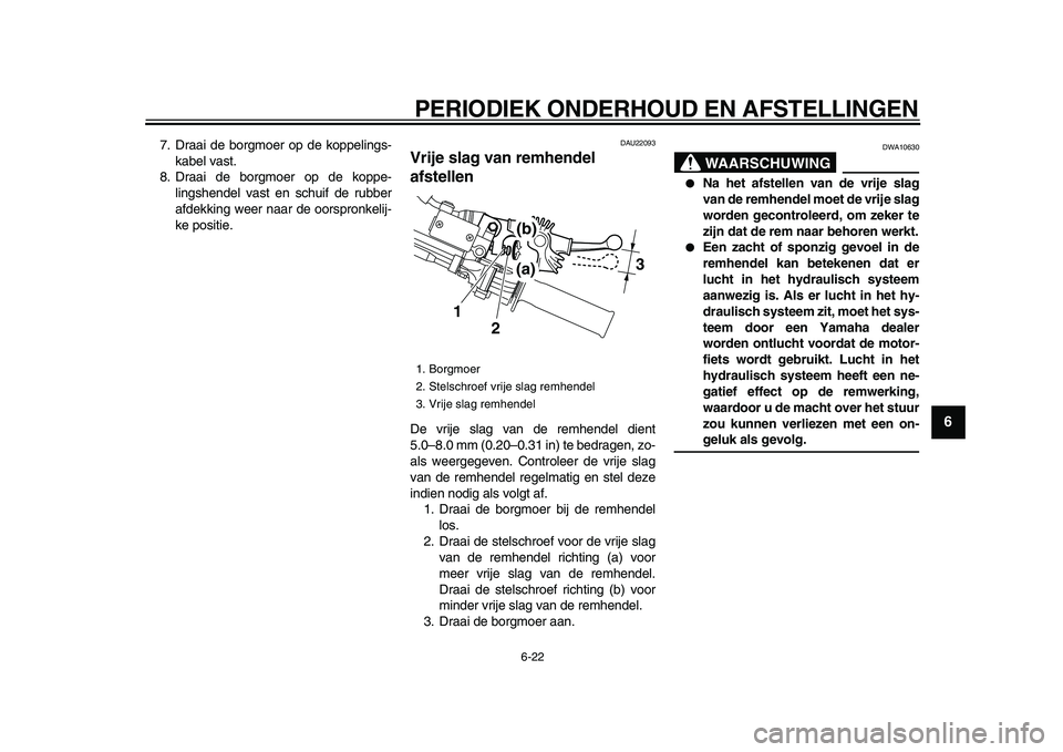 YAMAHA WR 250R 2009 Instructieboekje (in Dutch)
PERIODIEK ONDERHOUD EN AFSTELLINGEN
6-22
2
3
4
5
67
8
9
7. Draai de borgmoer op de koppelings-
kabel vast.
8. Draai de borgmoer op de koppe-
lingshendel vast en schuif de rubber
afdekking weer n YAMAHA WR 250R 2009 Instructieboekje (in Dutch)
PERIODIEK ONDERHOUD EN AFSTELLINGEN
6-22
2
3
4
5
67
8
9
7. Draai de borgmoer op de koppelings-
kabel vast.
8. Draai de borgmoer op de koppe-
lingshendel vast en schuif de rubber
afdekking weer n