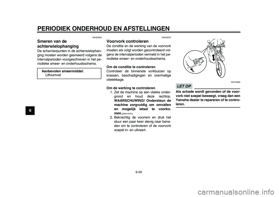 YAMAHA WR 250R 2009 Instructieboekje (in Dutch)
PERIODIEK ONDERHOUD EN AFSTELLINGEN
6-29
1
2
3
4
5
6
7
8
9
DAU23250
Smeren van de
achterwielophanging
De scharnierpunten in de achterwielophan-
ging moeten worden gesmeerd volgens de
interva YAMAHA WR 250R 2009 Instructieboekje (in Dutch)
PERIODIEK ONDERHOUD EN AFSTELLINGEN
6-29
1
2
3
4
5
6
7
8
9
DAU23250
Smeren van de
achterwielophanging
De scharnierpunten in de achterwielophan-
ging moeten worden gesmeerd volgens de
interva