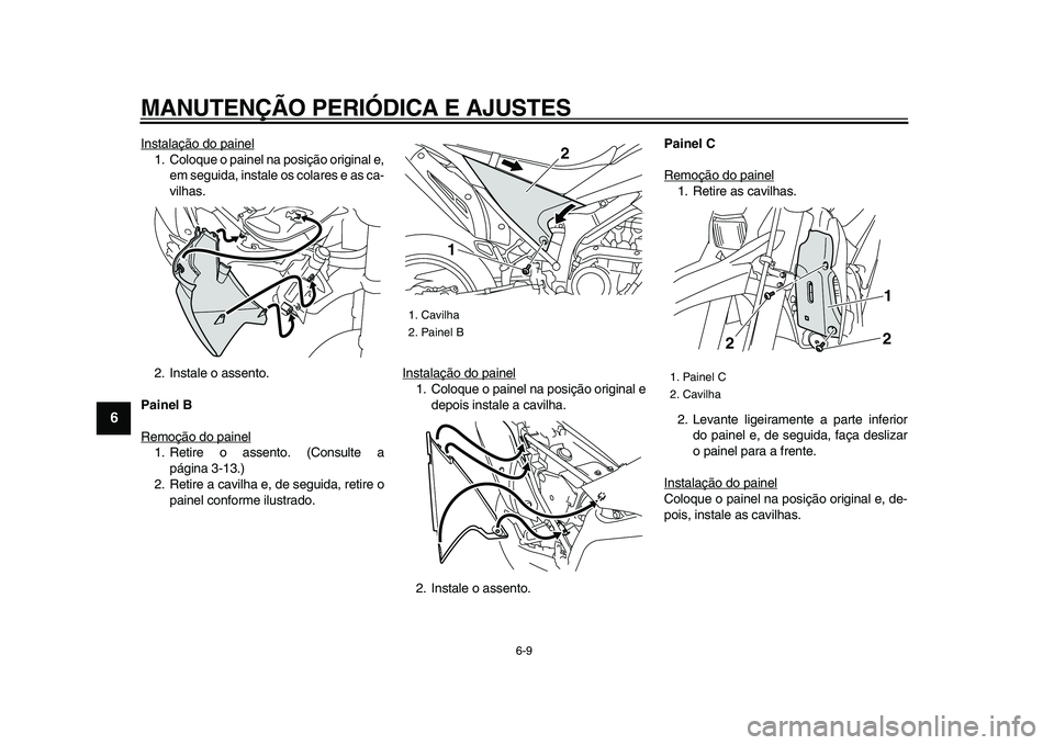 YAMAHA WR 250R 2009  Manual de utilização (in Portuguese)  
MANUTENÇÃO PERIÓDICA E AJUSTES 
6-9 
1
2
3
4
5
6
7
8
9
 
Instalação do painel
1. Coloque o painel na posição original e,
em seguida, instale os colares e as ca-
vilhas.
2. Instale o assento. 