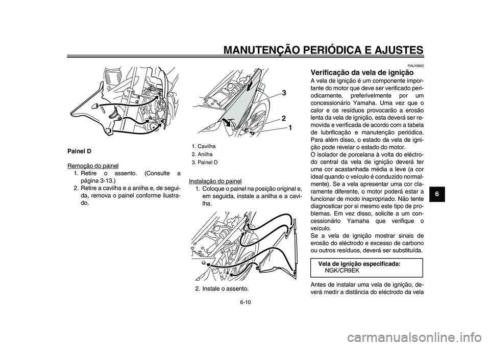 YAMAHA WR 250R 2009 Manual de utilização (in Portuguese)
MANUTENÇÃO PERIÓDICA E AJUSTES
6-10
2
3
4
5
67
8
9
Painel D
Remoção do painel
1. Retire o assento. (Consulte a
página 3-13.)
2. Retire a cavilha e a anilha e, de segui-
da, remova o paine YAMAHA WR 250R 2009 Manual de utilização (in Portuguese)
MANUTENÇÃO PERIÓDICA E AJUSTES
6-10
2
3
4
5
67
8
9
Painel D
Remoção do painel
1. Retire o assento. (Consulte a
página 3-13.)
2. Retire a cavilha e a anilha e, de segui-
da, remova o paine