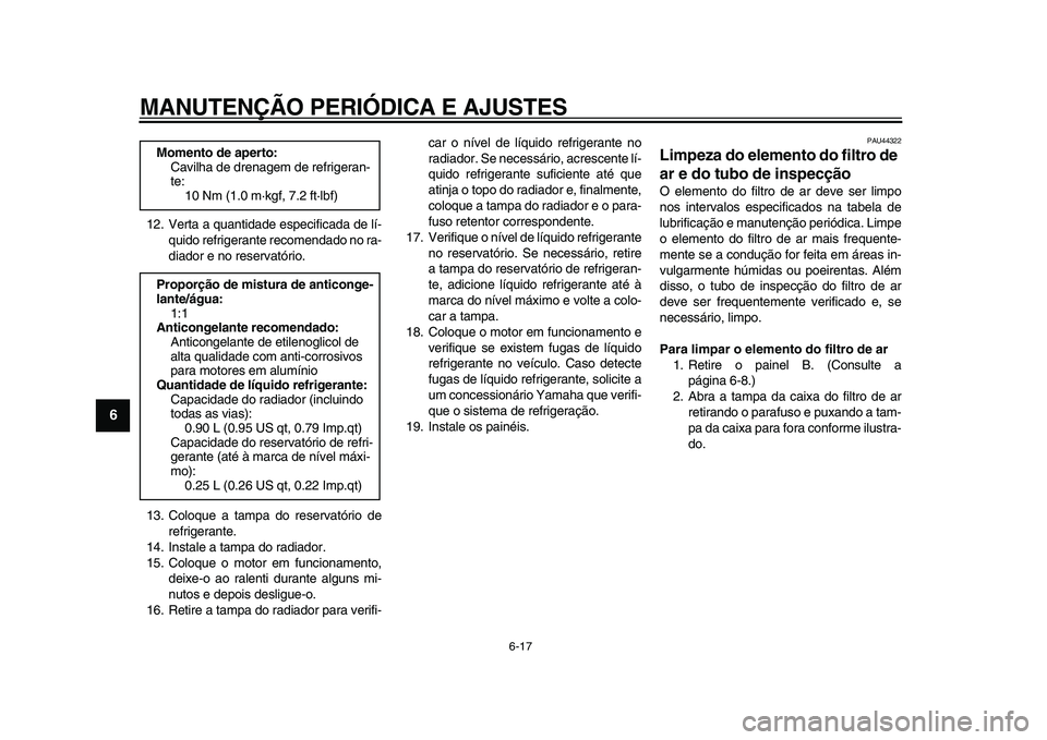 YAMAHA WR 250R 2009 Manual de utilização (in Portuguese)
MANUTENÇÃO PERIÓDICA E AJUSTES
6-17
1
2
3
4
5
6
7
8
9
12. Verta a quantidade especificada de lí-
quido refrigerante recomendado no ra-
diador e no reservatório.
13. Coloque a tampa do reser YAMAHA WR 250R 2009 Manual de utilização (in Portuguese)
MANUTENÇÃO PERIÓDICA E AJUSTES
6-17
1
2
3
4
5
6
7
8
9
12. Verta a quantidade especificada de lí-
quido refrigerante recomendado no ra-
diador e no reservatório.
13. Coloque a tampa do reser