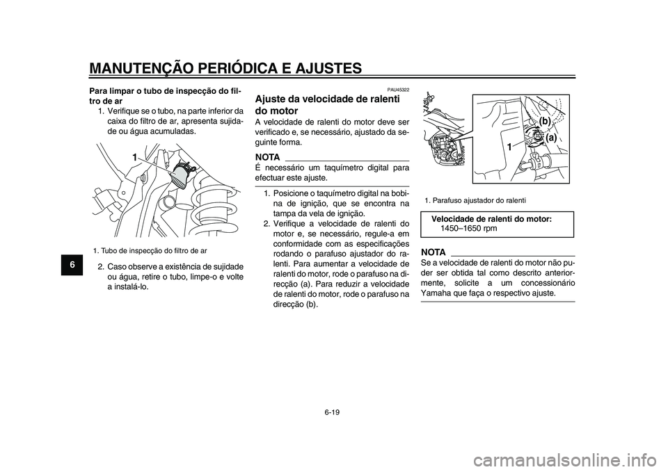 YAMAHA WR 250R 2009 Manual de utilização (in Portuguese)
MANUTENÇÃO PERIÓDICA E AJUSTES
6-19
1
2
3
4
5
6
7
8
9
Para limpar o tubo de inspecção do fil-
tro de ar
1. Verifique se o tubo, na parte inferior da
caixa do filtro de ar, apresenta sujida YAMAHA WR 250R 2009 Manual de utilização (in Portuguese)
MANUTENÇÃO PERIÓDICA E AJUSTES
6-19
1
2
3
4
5
6
7
8
9
Para limpar o tubo de inspecção do fil-
tro de ar
1. Verifique se o tubo, na parte inferior da
caixa do filtro de ar, apresenta sujida