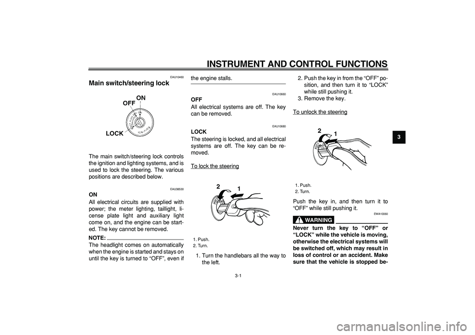 YAMAHA WR 250R 2008 User Guide  
3-1 
2
34
5
6
7
8
9
 
INSTRUMENT AND CONTROL FUNCTIONS 
EAU10460 
Main switch/steering lock  
The main switch/steering lock controls
the ignition and lighting systems, and is
used to lock the steeri