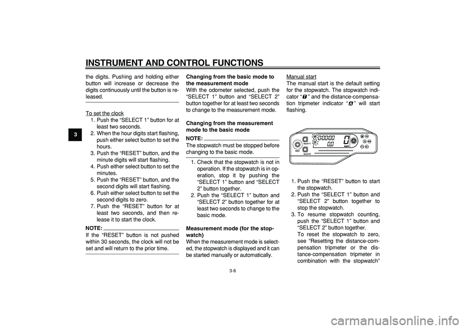 YAMAHA WR 250R 2008  Owners Manual  
INSTRUMENT AND CONTROL FUNCTIONS 
3-6 
1
2
3
4
5
6
7
8
9 
the digits. Pushing and holding either
button will increase or decrease the
digits continuously until the button is re-
 
leased.
To set the