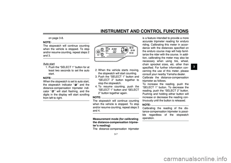 YAMAHA WR 250R 2008  Owners Manual  
INSTRUMENT AND CONTROL FUNCTIONS 
3-7 
2
34
5
6
7
8
9  
on page 3-8.
NOTE:
 
The stopwatch will continue counting
when the vehicle is stopped. To stop
and/or resume counting, repeat steps 2 
and 3.
