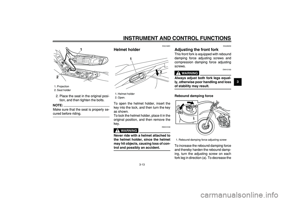 YAMAHA WR 250R 2008 Owners Manual
INSTRUMENT AND CONTROL FUNCTIONS
3-13
2
34
5
6
7
8
9
2. Place the seat in the original posi-
tion, and then tighten the bolts.
NOTE:
Make sure that the seat is properly se-
cured before ridin YAMAHA WR 250R 2008 Owners Manual
INSTRUMENT AND CONTROL FUNCTIONS
3-13
2
34
5
6
7
8
9
2. Place the seat in the original posi-
tion, and then tighten the bolts.
NOTE:
Make sure that the seat is properly se-
cured before ridin