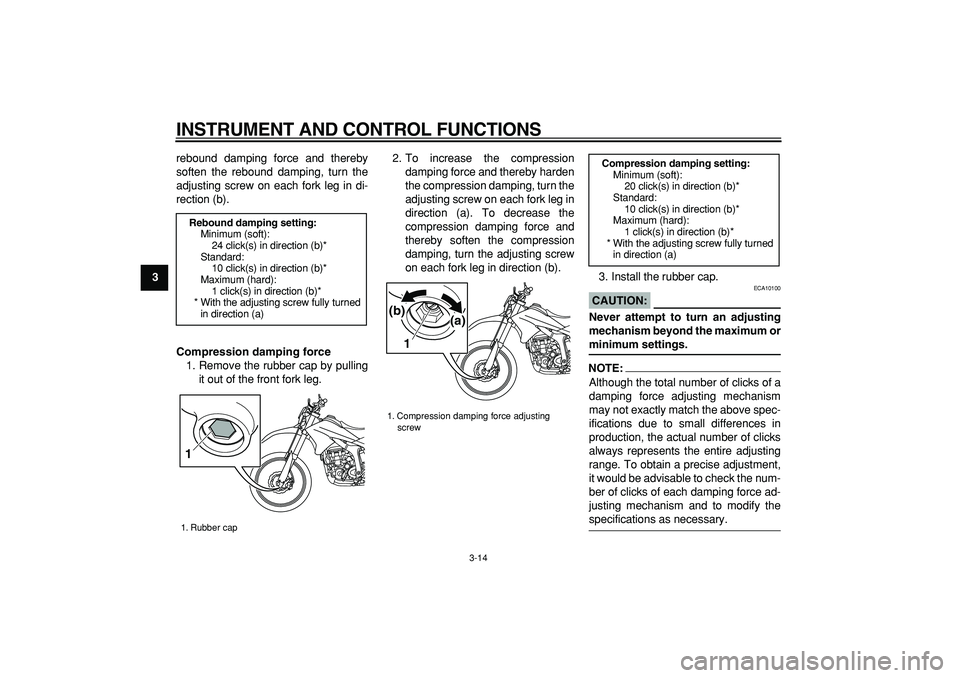 YAMAHA WR 250R 2008 Owners Manual
INSTRUMENT AND CONTROL FUNCTIONS
3-14
1
2
3
4
5
6
7
8
9
rebound damping force and thereby
soften the rebound damping, turn the
adjusting screw on each fork leg in di-
rection (b).
Compression da YAMAHA WR 250R 2008 Owners Manual
INSTRUMENT AND CONTROL FUNCTIONS
3-14
1
2
3
4
5
6
7
8
9
rebound damping force and thereby
soften the rebound damping, turn the
adjusting screw on each fork leg in di-
rection (b).
Compression da
