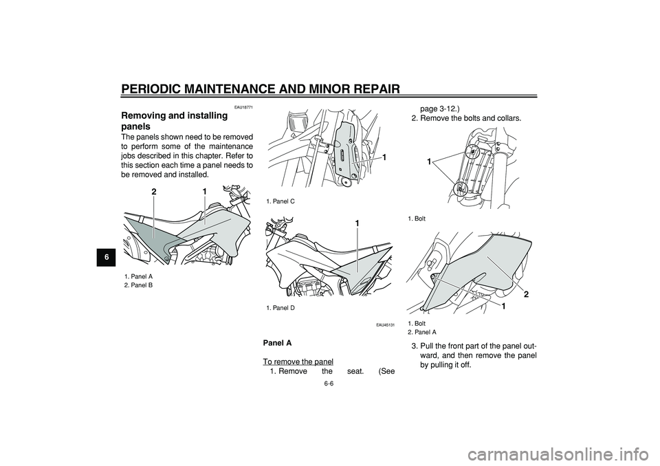 YAMAHA WR 250R 2008 Service Manual  
PERIODIC MAINTENANCE AND MINOR REPAIR 
6-6 
1
2
3
4
5
6
7
8
9
 
EAU18771 
Removing and installing 
panels  
The panels shown need to be removed
to perform some of the maintenance
jobs described in t