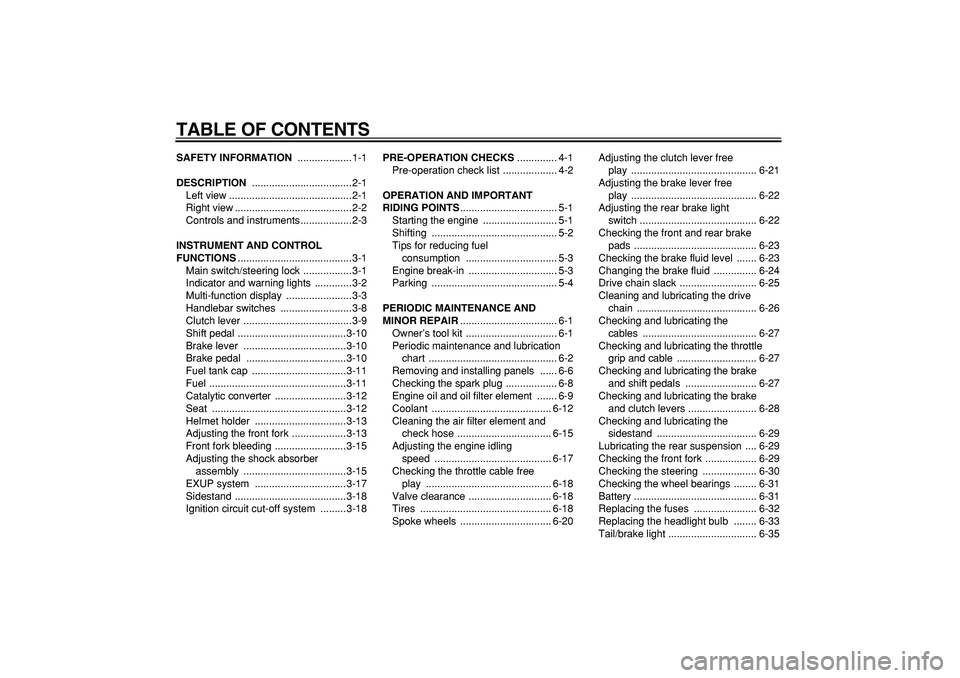 YAMAHA WR 250R 2008  Owners Manual  
TABLE OF CONTENTS 
SAFETY INFORMATION 
 ...................1-1 
DESCRIPTION 
 ...................................2-1
Left view ...........................................2-1
Right view .............