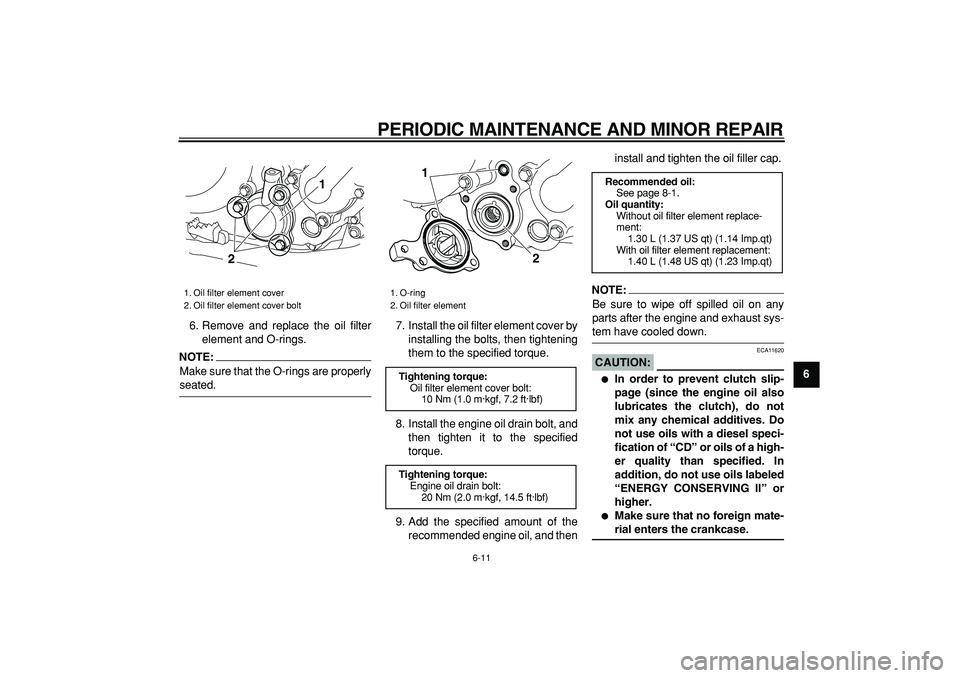 YAMAHA WR 250R 2008 Workshop Manual  
PERIODIC MAINTENANCE AND MINOR REPAIR 
6-11 
2
3
4
5
67
8
9  
6. Remove and replace the oil filter
element and O-rings.
NOTE:
 
Make sure that the O-rings are properly 
seated.7. Install the oil fil