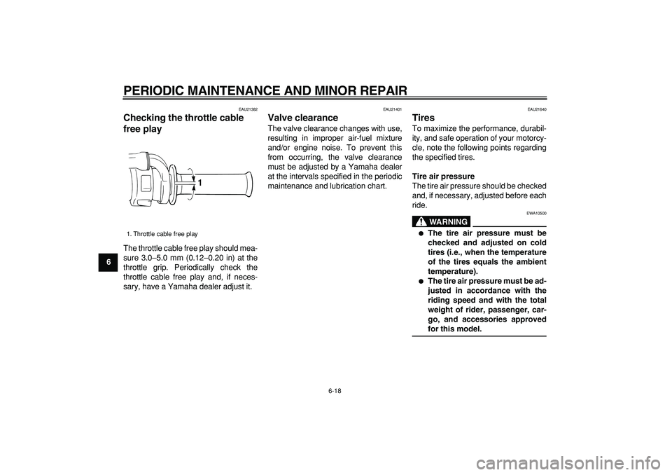 YAMAHA WR 250R 2008 Workshop Manual  
PERIODIC MAINTENANCE AND MINOR REPAIR 
6-18 
1
2
3
4
5
6
7
8
9
 
EAU21382 
Checking the throttle cable 
free play  
The throttle cable free play should mea-
sure 3.0–5.0 mm (0.12–0.20 in) at the