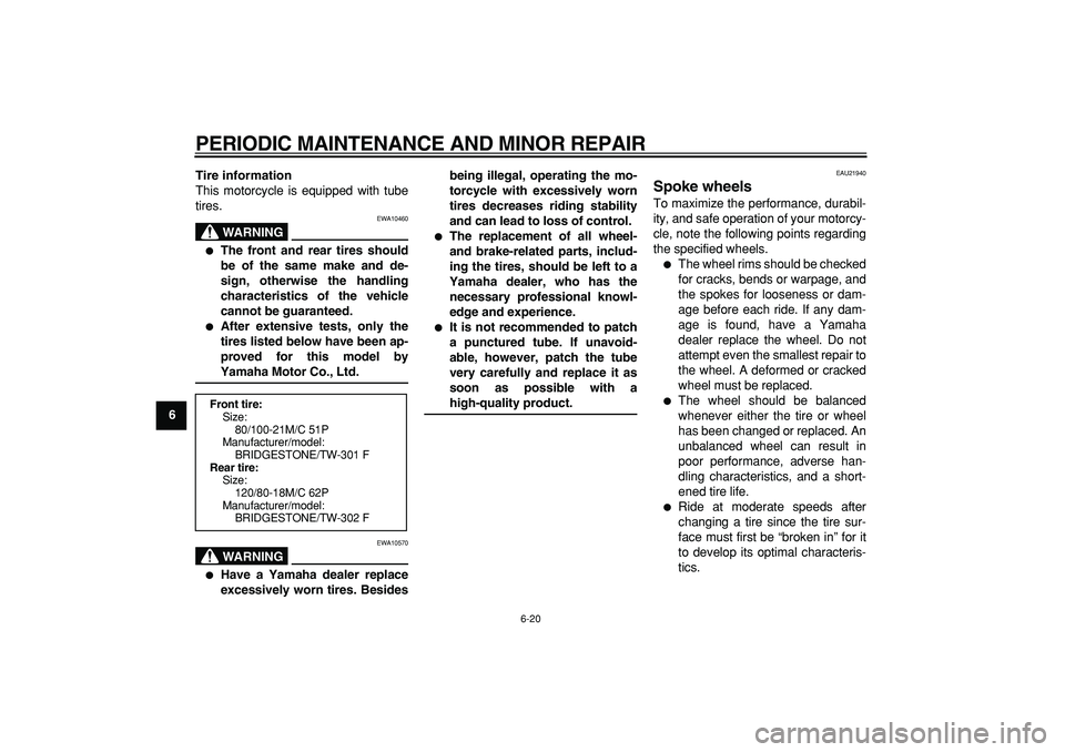 YAMAHA WR 250R 2008 Workshop Manual  
PERIODIC MAINTENANCE AND MINOR REPAIR 
6-20 
1
2
3
4
5
6
7
8
9Tire information 
This motorcycle is equipped with tube
tires.
WARNING
 
EWA10460 
 
The front and rear tires should
be of the same mak