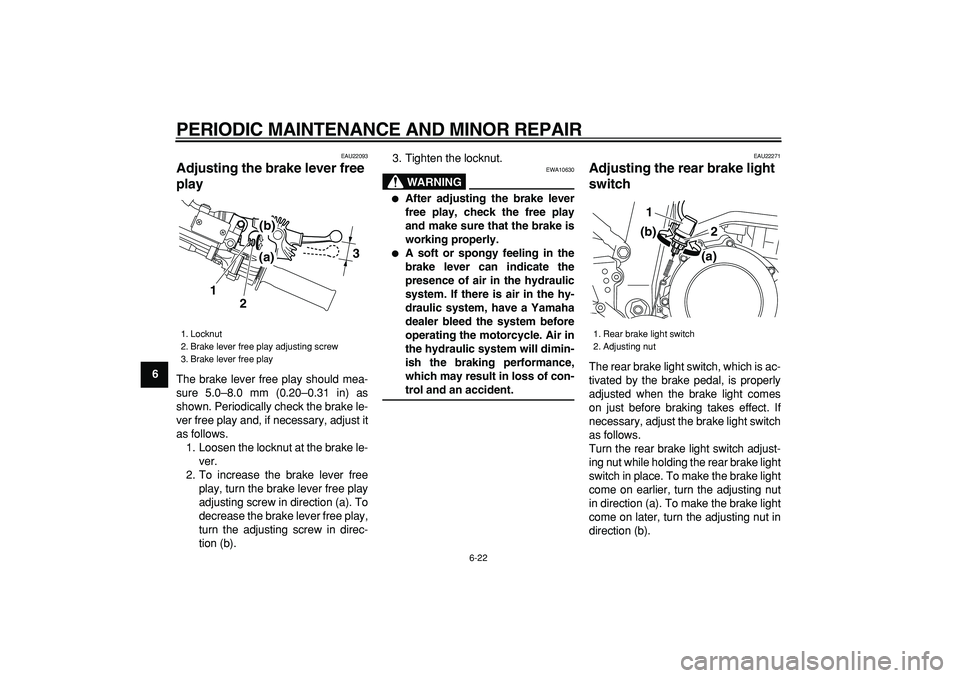 YAMAHA WR 250R 2008 Repair Manual
PERIODIC MAINTENANCE AND MINOR REPAIR
6-22
1
2
3
4
5
6
7
8
9
EAU22093
Adjusting the brake lever free
play
The brake lever free play should mea-
sure 5.0–8.0 mm (0.20–0.31 in) as
shown. P YAMAHA WR 250R 2008 Repair Manual
PERIODIC MAINTENANCE AND MINOR REPAIR
6-22
1
2
3
4
5
6
7
8
9
EAU22093
Adjusting the brake lever free
play
The brake lever free play should mea-
sure 5.0–8.0 mm (0.20–0.31 in) as
shown. P