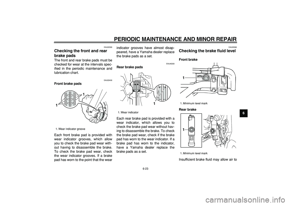 YAMAHA WR 250R 2008 Repair Manual
PERIODIC MAINTENANCE AND MINOR REPAIR
6-23
2
3
4
5
67
8
9
EAU22390
Checking the front and rear
brake pads
The front and rear brake pads must be
checked for wear at the intervals spec-
ified YAMAHA WR 250R 2008 Repair Manual
PERIODIC MAINTENANCE AND MINOR REPAIR
6-23
2
3
4
5
67
8
9
EAU22390
Checking the front and rear
brake pads
The front and rear brake pads must be
checked for wear at the intervals spec-
ified