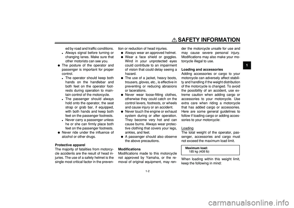 YAMAHA WR 250R 2008  Owners Manual  
SAFETY INFORMATION 
1-2 
1 
ed by road and traffic conditions. 
 
Always signal before turning or
changing lanes. Make sure that
other motorists can see you. 
 
The posture of the operator and
pas