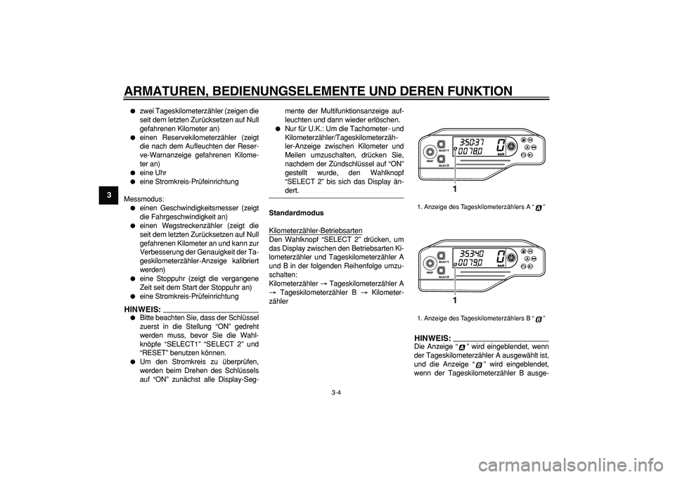 YAMAHA WR 250R 2008  Betriebsanleitungen (in German)  
ARMATUREN, BEDIENUNGSELEMENTE UND DEREN FUNKTION 
3-4 
1
2
3
4
5
6
7
8
9
 
 
zwei Tageskilometerzähler (zeigen die
seit dem letzten Zurücksetzen auf Null
gefahrenen Kilometer an) 
 
einen Reserv