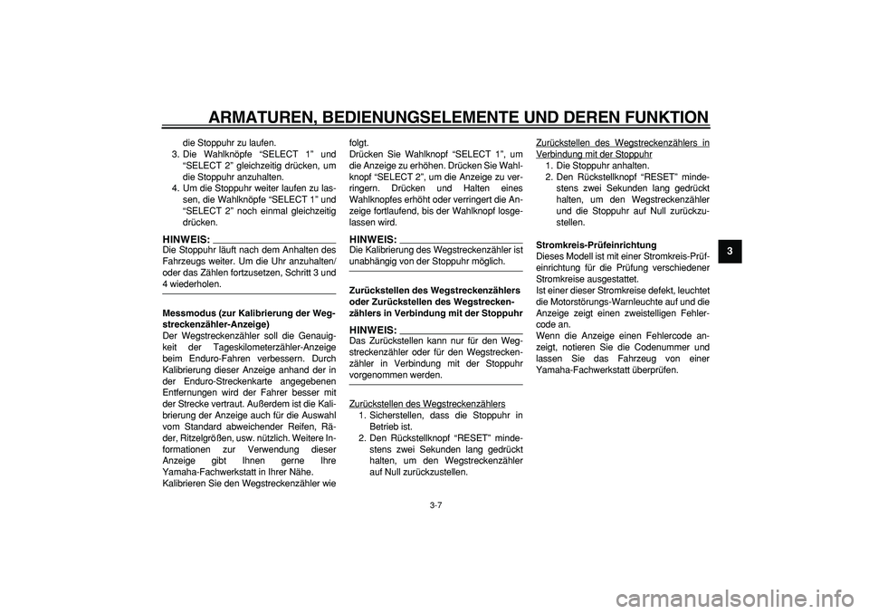 YAMAHA WR 250R 2008  Betriebsanleitungen (in German)  
ARMATUREN, BEDIENUNGSELEMENTE UND DEREN FUNKTION 
3-7 
2
34
5
6
7
8
9
 
die Stoppuhr zu laufen.
3. Die Wahlknöpfe “SELECT 1” und
“SELECT 2” gleichzeitig drücken, um
die Stoppuhr anzuhalten