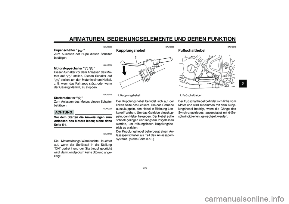 YAMAHA WR 250R 2008  Betriebsanleitungen (in German)  
ARMATUREN, BEDIENUNGSELEMENTE UND DEREN FUNKTION 
3-9 
2
34
5
6
7
8
9
 
GAU12500 
Hupenschalter “”  
Zum Auslösen der Hupe diesen Schalter
betätigen. 
GAU12660 
Motorstoppschalter “/”  
Di