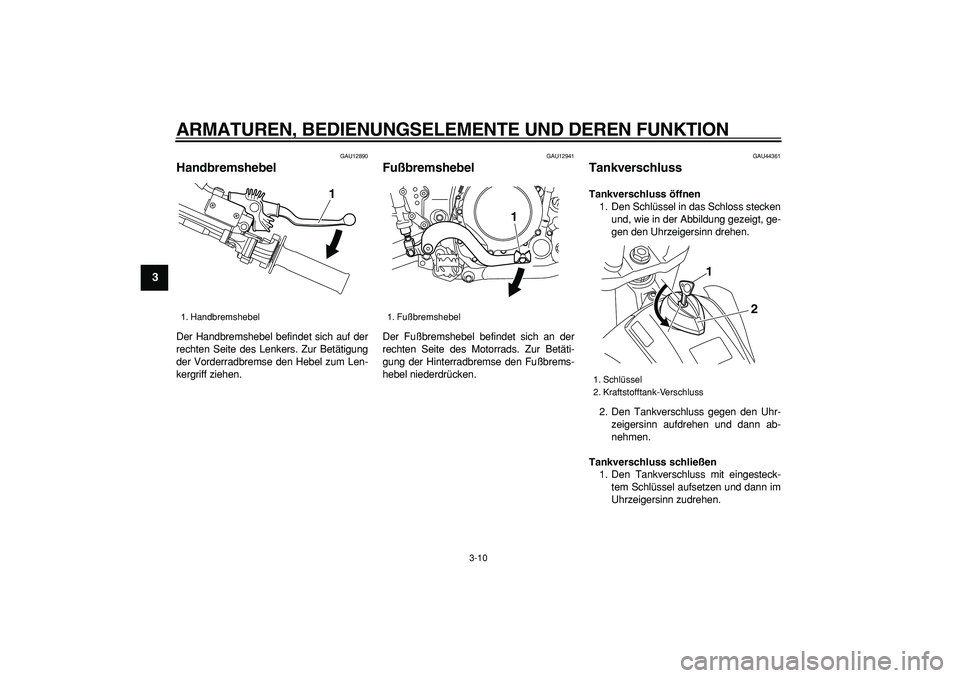 YAMAHA WR 250R 2008  Betriebsanleitungen (in German)  
ARMATUREN, BEDIENUNGSELEMENTE UND DEREN FUNKTION 
3-10 
1
2
3
4
5
6
7
8
9
 
GAU12890 
Handbremshebel  
Der Handbremshebel befindet sich auf der
rechten Seite des Lenkers. Zur Betätigung
der Vorderr
