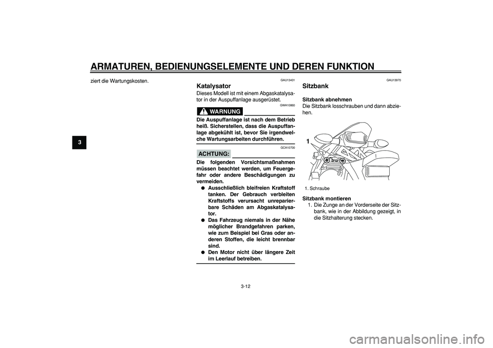 YAMAHA WR 250R 2008  Betriebsanleitungen (in German)  
ARMATUREN, BEDIENUNGSELEMENTE UND DEREN FUNKTION 
3-12 
1
2
3
4
5
6
7
8
9
 
ziert die Wartungskosten. 
GAU13431 
Katalysator  
Dieses Modell ist mit einem Abgaskatalysa-
tor in der Auspuffanlage aus
