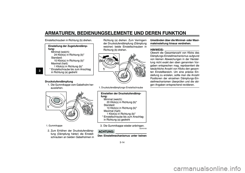 YAMAHA WR 250R 2008  Betriebsanleitungen (in German)  
ARMATUREN, BEDIENUNGSELEMENTE UND DEREN FUNKTION 
3-14 
1
2
3
4
5
6
7
8
9
 
Einstellschrauben in Richtung (b) drehen. 
Druckstufendämpfung 
1. Die Gummikappe vom Gabelholm her-
ausziehen.
2. Zum Er