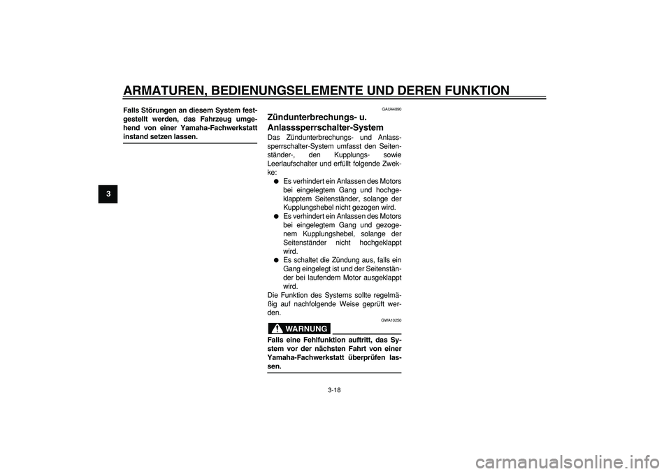 YAMAHA WR 250R 2008  Betriebsanleitungen (in German)  
ARMATUREN, BEDIENUNGSELEMENTE UND DEREN FUNKTION 
3-18 
1
2
3
4
5
6
7
8
9
 
Falls Störungen an diesem System fest-
gestellt werden, das Fahrzeug umge-
hend von einer Yamaha-Fachwerkstatt 
instand s