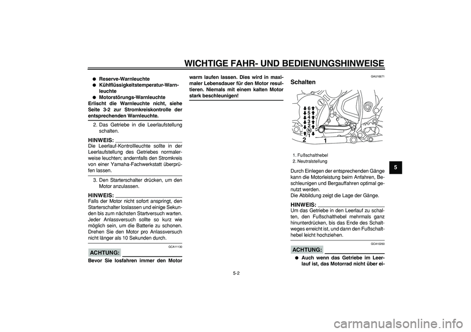 YAMAHA WR 250R 2008  Betriebsanleitungen (in German)  
WICHTIGE FAHR- UND BEDIENUNGSHINWEISE 
5-2 
2
3
4
56
7
8
9
 
 
Reserve-Warnleuchte 
 
Kühlflüssigkeitstemperatur-Warn-
leuchte 
 
Motorstörungs-Warnleuchte
Erlischt die Warnleuchte nicht, sieh