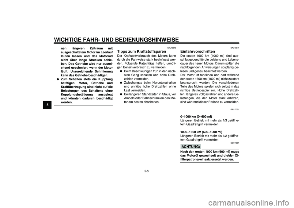 YAMAHA WR 250R 2008  Betriebsanleitungen (in German)  
WICHTIGE FAHR- UND BEDIENUNGSHINWEISE 
5-3 
1
2
3
4
5
6
7
8
9
 
nen längeren Zeitraum mit
ausgeschaltetem Motor im Leerlauf
laufen lassen und das Motorrad
nicht über lange Strecken schie-
ben. Das