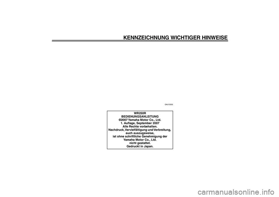 YAMAHA WR 250R 2008  Betriebsanleitungen (in German)  
KENNZEICHNUNG WICHTIGER HINWEISE 
GAU10200 
WR250R
BEDIENUNGSANLEITUNG
©2007 Yamaha Motor Co., Ltd.
1. Auﬂage, September 2007
Alle Rechte vorbehalten.
Nachdruck, Vervielfältigung und Verbreitung