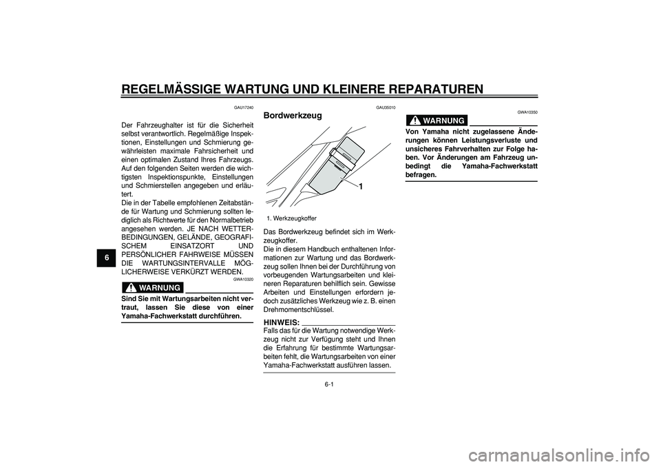 YAMAHA WR 250R 2008  Betriebsanleitungen (in German)  
6-1 
1
2
3
4
5
6
7
8
9
 
REGELMÄSSIGE WARTUNG UND KLEINERE REPARATUREN 
GAU17240 
Der Fahrzeughalter ist für die Sicherheit
selbst verantwortlich. Regelmäßige Inspek-
tionen, Einstellungen und S