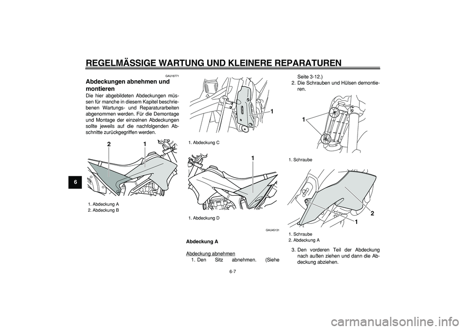 YAMAHA WR 250R 2008  Betriebsanleitungen (in German)  
REGELMÄSSIGE WARTUNG UND KLEINERE REPARATUREN 
6-7 
1
2
3
4
5
6
7
8
9
 
GAU18771 
Abdeckungen abnehmen und 
montieren  
Die hier abgebildeten Abdeckungen müs-
sen für manche in diesem Kapitel bes