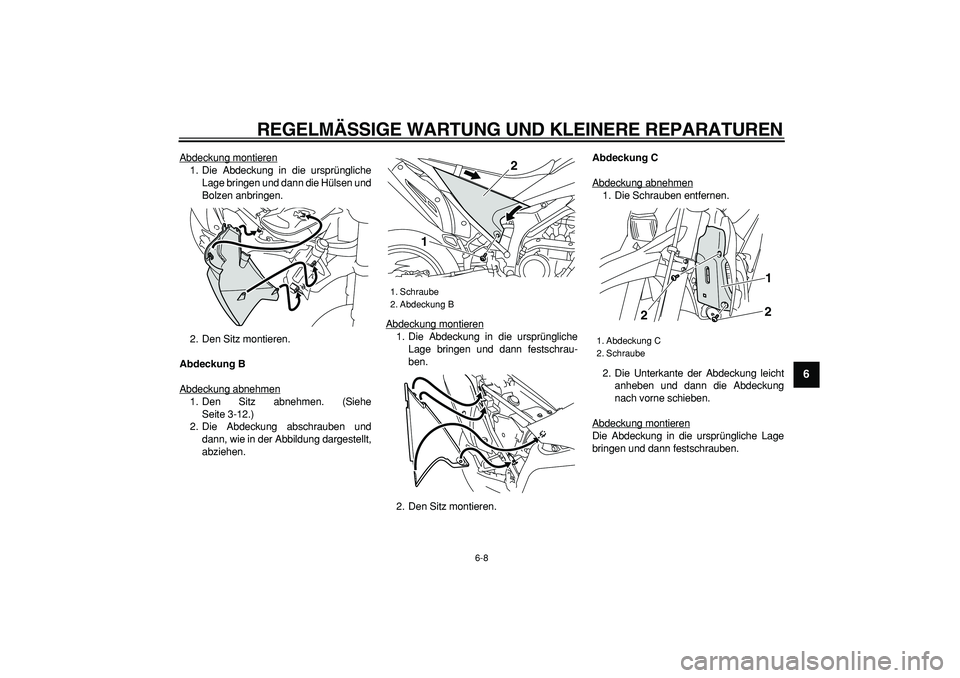 YAMAHA WR 250R 2008  Betriebsanleitungen (in German)  
REGELMÄSSIGE WARTUNG UND KLEINERE REPARATUREN 
6-8 
2
3
4
5
67
8
9
 
Abdeckung montieren
1. Die Abdeckung in die ursprüngliche
Lage bringen und dann die Hülsen und
Bolzen anbringen.
2. Den Sitz m