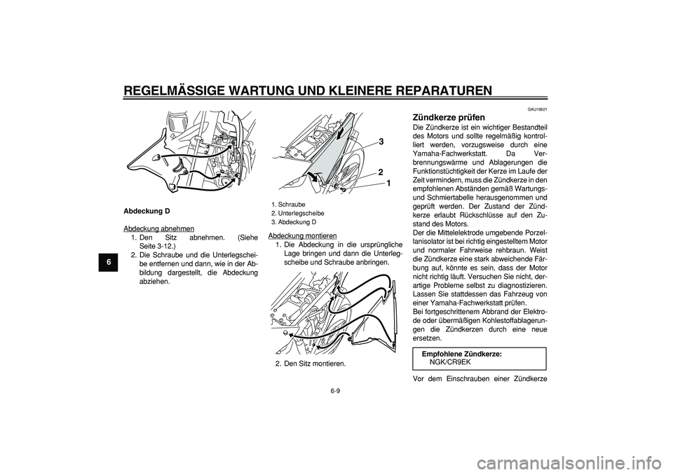 YAMAHA WR 250R 2008  Betriebsanleitungen (in German)  
REGELMÄSSIGE WARTUNG UND KLEINERE REPARATUREN 
6-9 
1
2
3
4
5
6
7
8
9
 
Abdeckung D 
Abdeckung abnehmen
1. Den Sitz abnehmen. (Siehe
Seite 3-12.)
2. Die Schraube und die Unterlegschei-
be entfernen