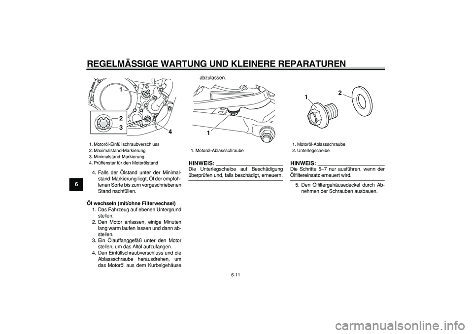 YAMAHA WR 250R 2008 Betriebsanleitungen (in German)
REGELMÄSSIGE WARTUNG UND KLEINERE REPARATUREN
6-11
1
2
3
4
5
6
7
8
9
4. Falls der Ölstand unter der Minimal-
stand-Markierung liegt, Öl der empfoh-
lenen Sorte bis zum vorgeschriebenen
Stand YAMAHA WR 250R 2008 Betriebsanleitungen (in German)
REGELMÄSSIGE WARTUNG UND KLEINERE REPARATUREN
6-11
1
2
3
4
5
6
7
8
9
4. Falls der Ölstand unter der Minimal-
stand-Markierung liegt, Öl der empfoh-
lenen Sorte bis zum vorgeschriebenen
Stand