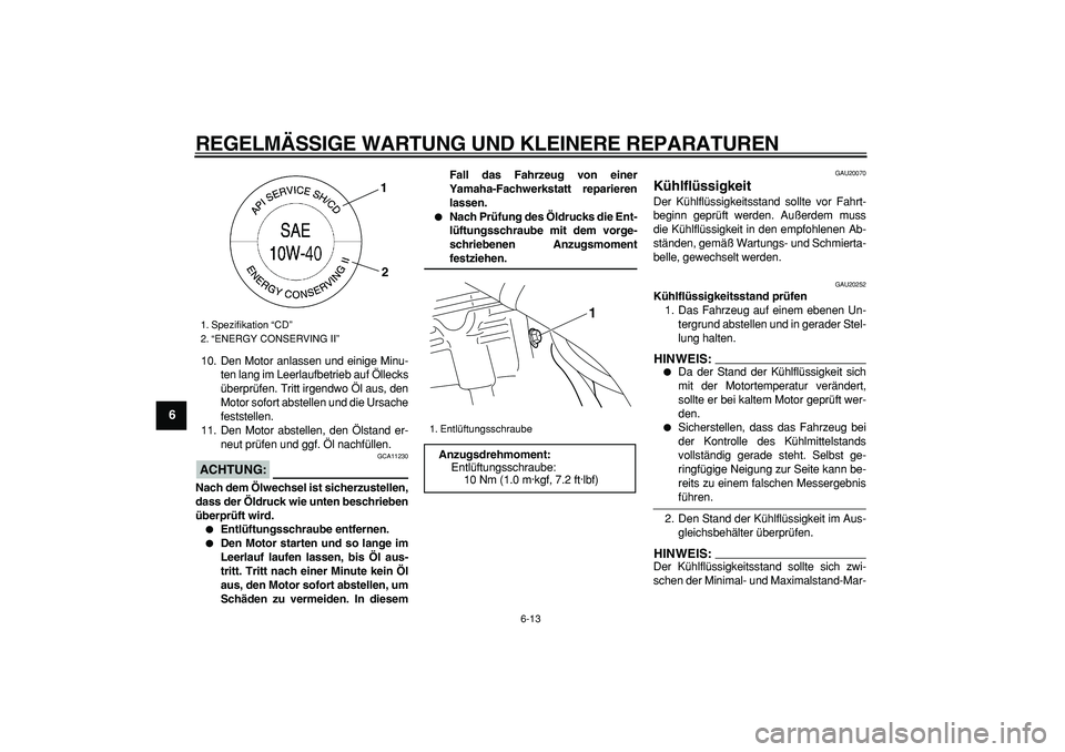 YAMAHA WR 250R 2008 Betriebsanleitungen (in German)
REGELMÄSSIGE WARTUNG UND KLEINERE REPARATUREN
6-13
1
2
3
4
5
6
7
8
9
10. Den Motor anlassen und einige Minu-
ten lang im Leerlaufbetrieb auf Öllecks
überprüfen. Tritt irgendwo Öl aus, den
M YAMAHA WR 250R 2008 Betriebsanleitungen (in German)
REGELMÄSSIGE WARTUNG UND KLEINERE REPARATUREN
6-13
1
2
3
4
5
6
7
8
9
10. Den Motor anlassen und einige Minu-
ten lang im Leerlaufbetrieb auf Öllecks
überprüfen. Tritt irgendwo Öl aus, den
M