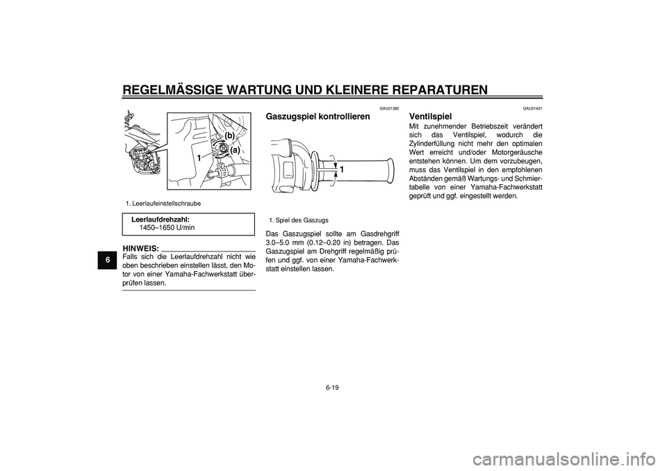 YAMAHA WR 250R 2008 Betriebsanleitungen (in German)
REGELMÄSSIGE WARTUNG UND KLEINERE REPARATUREN
6-19
1
2
3
4
5
6
7
8
9
HINWEIS:
Falls sich die Leerlaufdrehzahl nicht wie
oben beschrieben einstellen lässt, den Mo-
tor von einer Yamaha-Fachwerk YAMAHA WR 250R 2008 Betriebsanleitungen (in German)
REGELMÄSSIGE WARTUNG UND KLEINERE REPARATUREN
6-19
1
2
3
4
5
6
7
8
9
HINWEIS:
Falls sich die Leerlaufdrehzahl nicht wie
oben beschrieben einstellen lässt, den Mo-
tor von einer Yamaha-Fachwerk