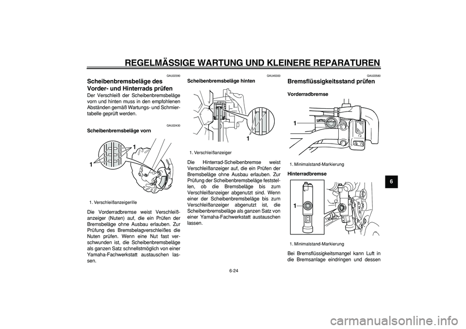 YAMAHA WR 250R 2008 Betriebsanleitungen (in German)
REGELMÄSSIGE WARTUNG UND KLEINERE REPARATUREN
6-24
2
3
4
5
67
8
9
GAU22390
Scheibenbremsbeläge des
Vorder- und Hinterrads prüfen
Der Verschleiß der Scheibenbremsbeläge
vorn und hinten m YAMAHA WR 250R 2008 Betriebsanleitungen (in German)
REGELMÄSSIGE WARTUNG UND KLEINERE REPARATUREN
6-24
2
3
4
5
67
8
9
GAU22390
Scheibenbremsbeläge des
Vorder- und Hinterrads prüfen
Der Verschleiß der Scheibenbremsbeläge
vorn und hinten m