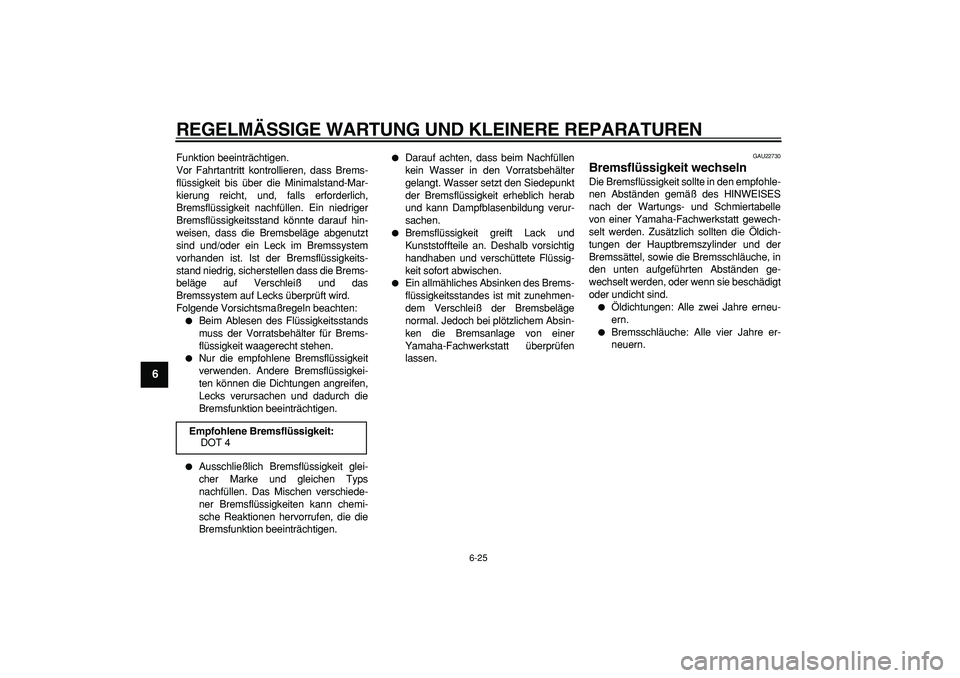 YAMAHA WR 250R 2008 Betriebsanleitungen (in German)
REGELMÄSSIGE WARTUNG UND KLEINERE REPARATUREN
6-25
1
2
3
4
5
6
7
8
9
Funktion beeinträchtigen.
Vor Fahrtantritt kontrollieren, dass Brems-
flüssigkeit bis über die Minimalstand-Mar-
kierung YAMAHA WR 250R 2008 Betriebsanleitungen (in German)
REGELMÄSSIGE WARTUNG UND KLEINERE REPARATUREN
6-25
1
2
3
4
5
6
7
8
9
Funktion beeinträchtigen.
Vor Fahrtantritt kontrollieren, dass Brems-
flüssigkeit bis über die Minimalstand-Mar-
kierung