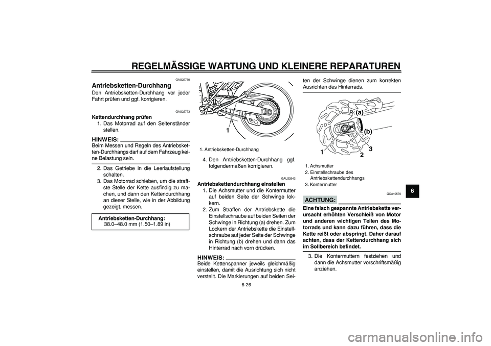 YAMAHA WR 250R 2008 Betriebsanleitungen (in German)
REGELMÄSSIGE WARTUNG UND KLEINERE REPARATUREN
6-26
2
3
4
5
67
8
9
GAU22760
Antriebsketten-Durchhang
Den Antriebsketten-Durchhang vor jeder
Fahrt prüfen und ggf. korrigieren.
GAU22773
Kett YAMAHA WR 250R 2008 Betriebsanleitungen (in German)
REGELMÄSSIGE WARTUNG UND KLEINERE REPARATUREN
6-26
2
3
4
5
67
8
9
GAU22760
Antriebsketten-Durchhang
Den Antriebsketten-Durchhang vor jeder
Fahrt prüfen und ggf. korrigieren.
GAU22773
Kett