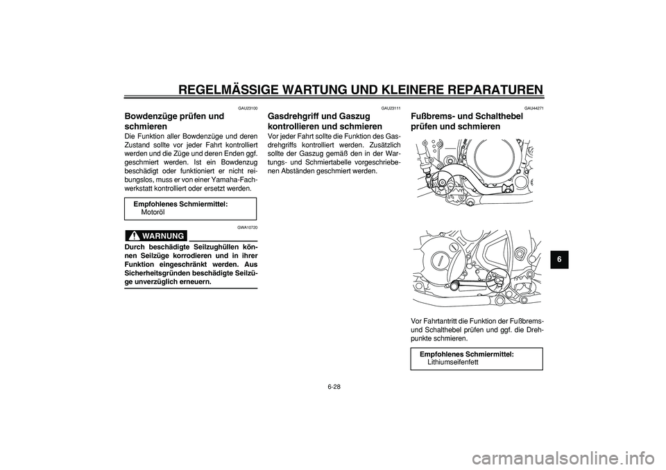 YAMAHA WR 250R 2008 Betriebsanleitungen (in German)
REGELMÄSSIGE WARTUNG UND KLEINERE REPARATUREN
6-28
2
3
4
5
67
8
9
GAU23100
Bowdenzüge prüfen und
schmieren
Die Funktion aller Bowdenzüge und deren
Zustand sollte vor jeder Fahrt kontroll YAMAHA WR 250R 2008 Betriebsanleitungen (in German)
REGELMÄSSIGE WARTUNG UND KLEINERE REPARATUREN
6-28
2
3
4
5
67
8
9
GAU23100
Bowdenzüge prüfen und
schmieren
Die Funktion aller Bowdenzüge und deren
Zustand sollte vor jeder Fahrt kontroll