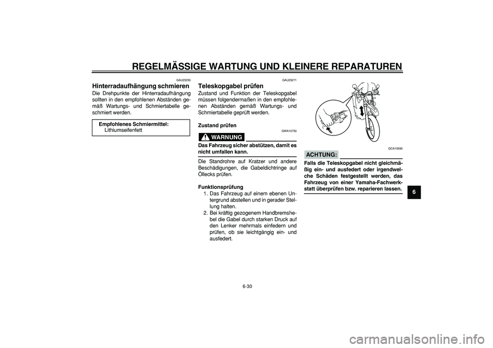 YAMAHA WR 250R 2008  Betriebsanleitungen (in German)  
REGELMÄSSIGE WARTUNG UND KLEINERE REPARATUREN 
6-30 
2
3
4
5
67
8
9
 
GAU23250 
Hinterradaufhängung schmieren  
Die Drehpunkte der Hinterradaufhängung
sollten in den empfohlenen Abständen ge-
m