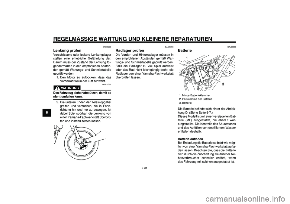 YAMAHA WR 250R 2008  Betriebsanleitungen (in German)  
REGELMÄSSIGE WARTUNG UND KLEINERE REPARATUREN 
6-31 
1
2
3
4
5
6
7
8
9
 
GAU23280 
Lenkung prüfen  
Verschlissene oder lockere Lenkungslager
stellen eine erhebliche Gefährdung dar.
Darum muss der