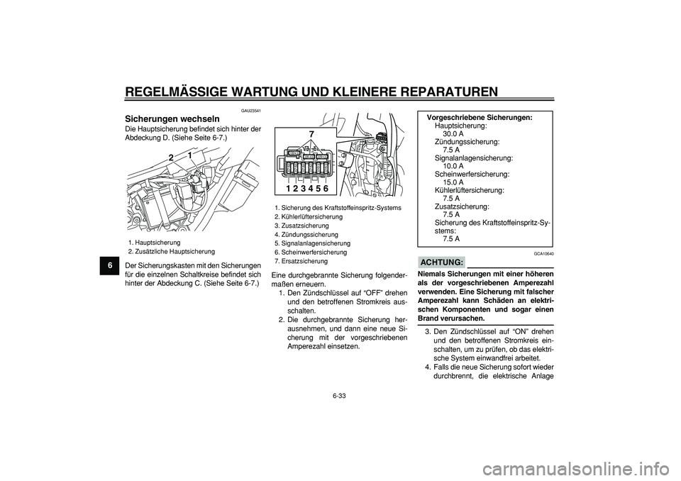 YAMAHA WR 250R 2008  Betriebsanleitungen (in German)  
REGELMÄSSIGE WARTUNG UND KLEINERE REPARATUREN 
6-33 
1
2
3
4
5
6
7
8
9
 
GAU23541 
Sicherungen wechseln  
Die Hauptsicherung befindet sich hinter der
Abdeckung D. (Siehe Seite 6-7.)
Der Sicherungsk
