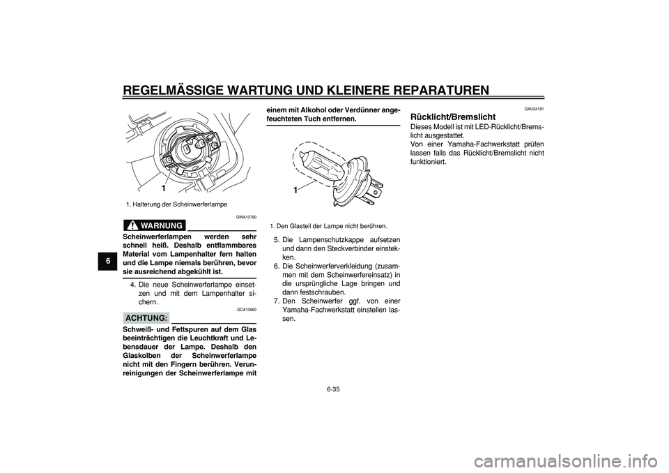 YAMAHA WR 250R 2008  Betriebsanleitungen (in German)  
REGELMÄSSIGE WARTUNG UND KLEINERE REPARATUREN 
6-35 
1
2
3
4
5
6
7
8
9
WARNUNG
 
GWA10790 
Scheinwerferlampen werden sehr
schnell heiß. Deshalb entflammbares
Material vom Lampenhalter fern halten
