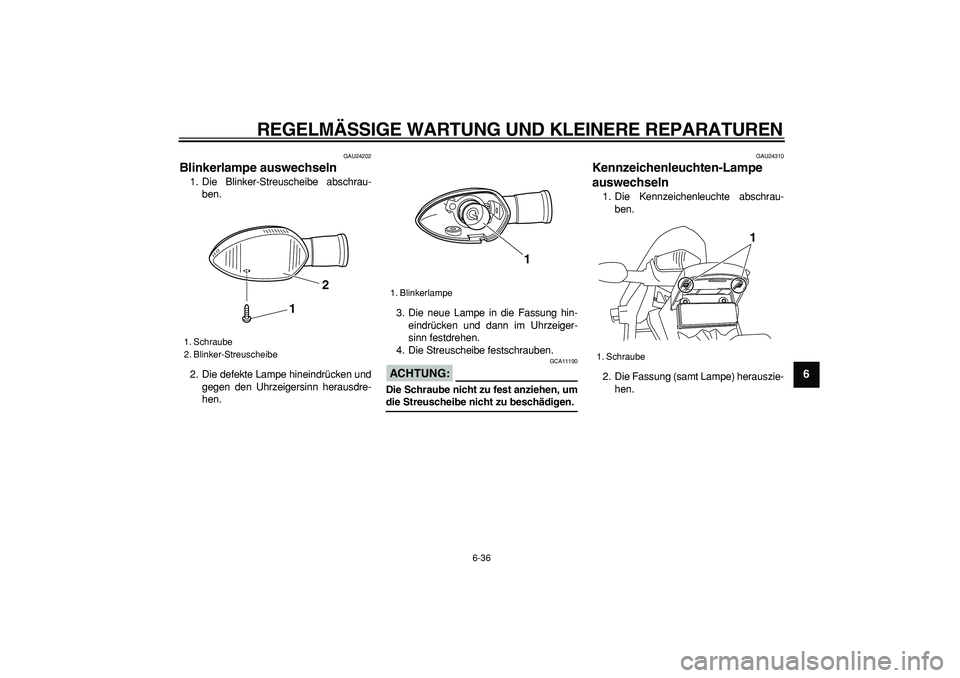 YAMAHA WR 250R 2008  Betriebsanleitungen (in German)  
REGELMÄSSIGE WARTUNG UND KLEINERE REPARATUREN 
6-36 
2
3
4
5
67
8
9
 
GAU24202 
Blinkerlampe auswechseln  
1. Die Blinker-Streuscheibe abschrau-
ben.
2. Die defekte Lampe hineindrücken und
gegen d